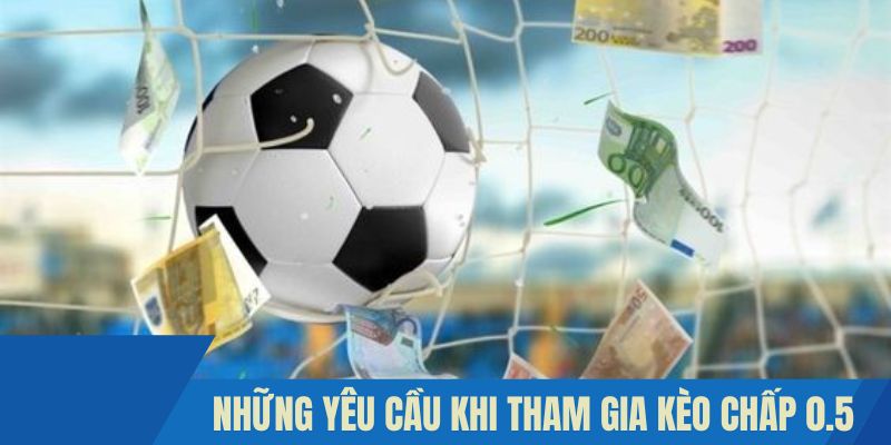 Những yêu cầu khi tham gia Kèo chấp 0.5