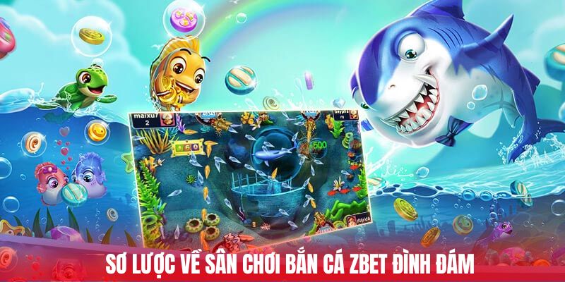 Sơ lược về sân chơi bắn cá ZBET đình đám